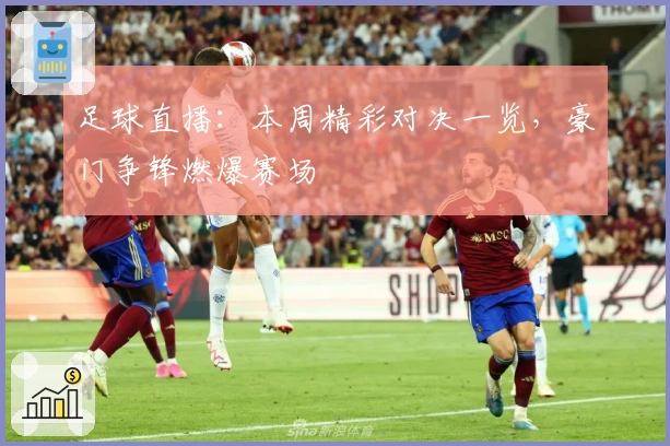 足球直播:本周精彩对决一览,豪门争锋燃爆赛场