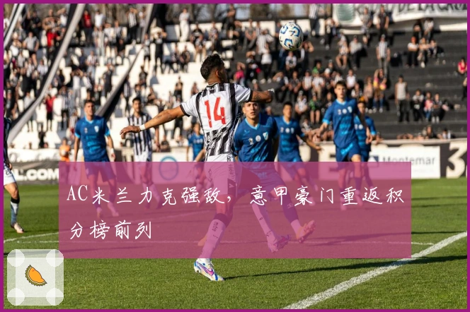 AC米兰力克强敌，意甲豪门重返积分榜前列