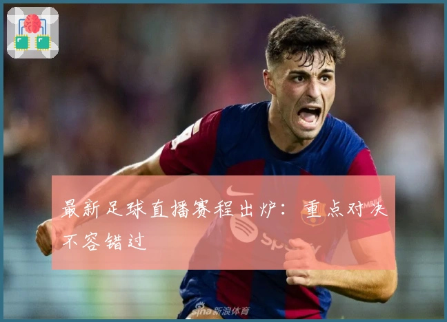 最新足球直播赛程出炉：重点对决不容错过